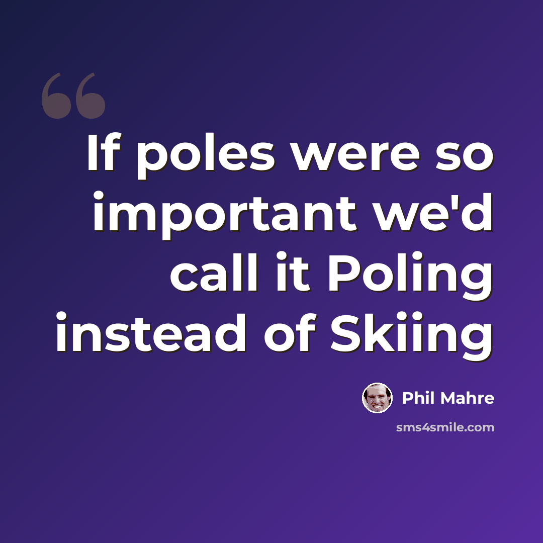 “If poles were so important we'd call it Poling instead of Skiing” quote by Phil Mahre