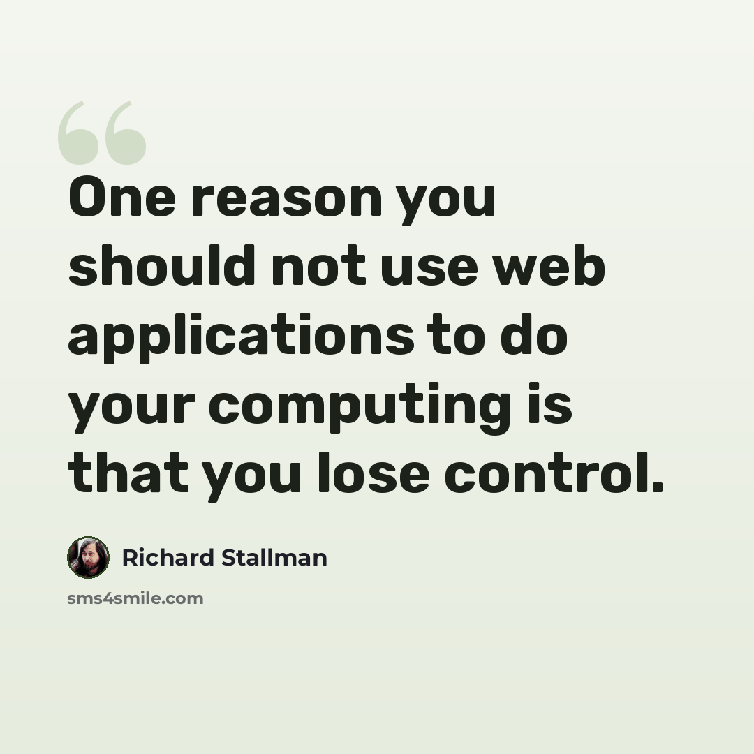 “One reason you should not use web applications to do your computing is that you lose control.” quote by Richard Stallman