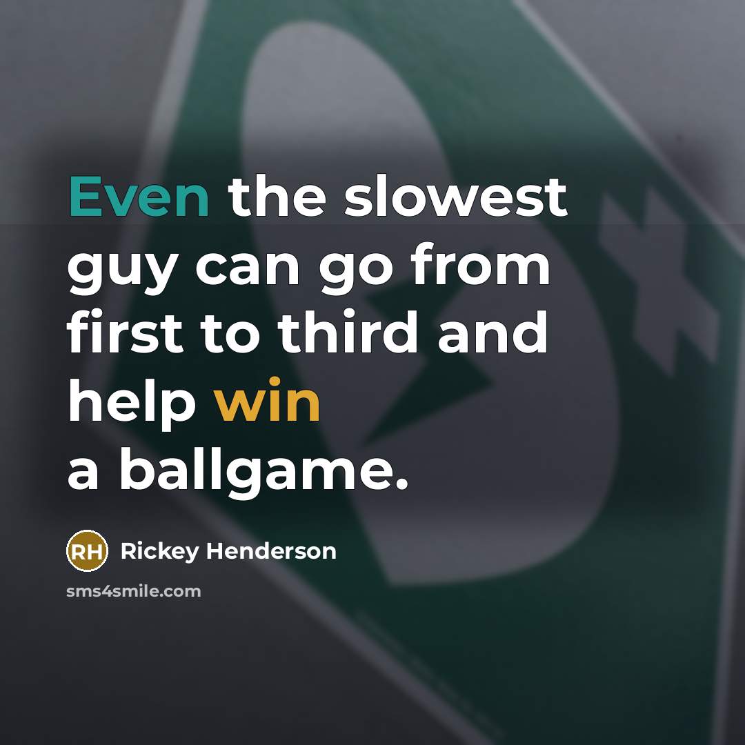 “Even the slowest guy can go from first to third and help win a ballgame.” quote by Rickey Henderson