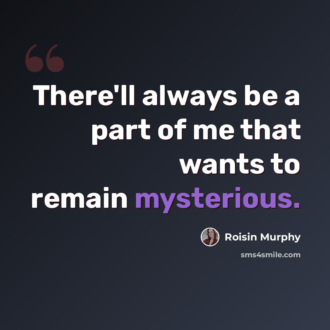 “There'll always be a part of me that wants to remain mysterious.” quote by Roisin Murphy