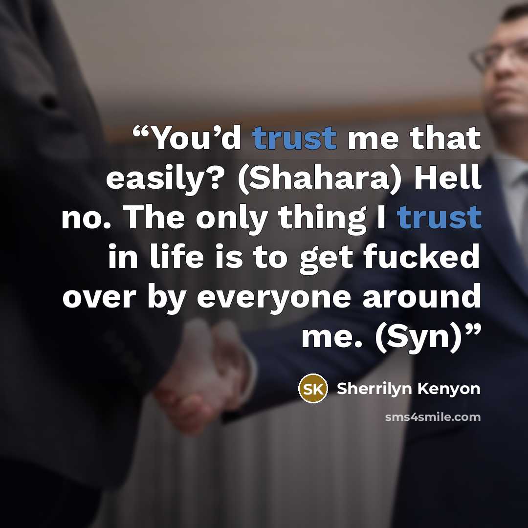 “You’d trust me that easily? (Shahara) Hell no. The only thing I trust in life is to get fucked over by everyone around me. (Syn)” quote by Sherrilyn Kenyon