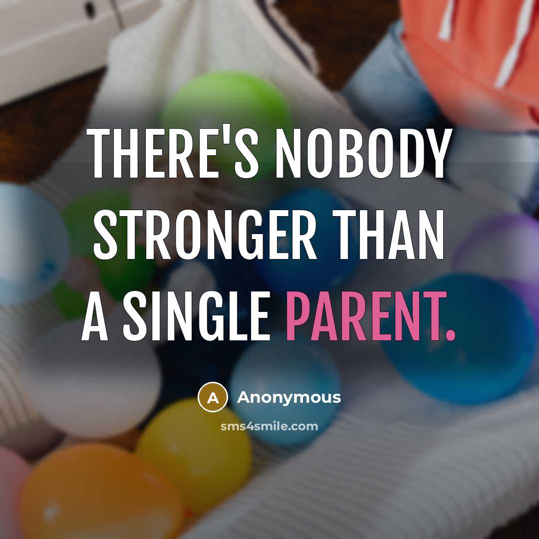 “There's nobody stronger than a single parent.” quote by Anonymous