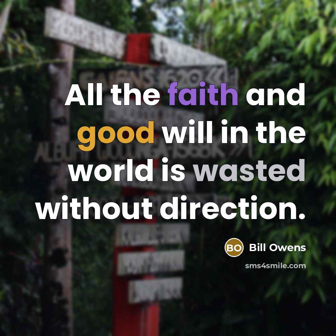 “All the faith and good will in the world is wasted without direction.” quote by Bill Owens