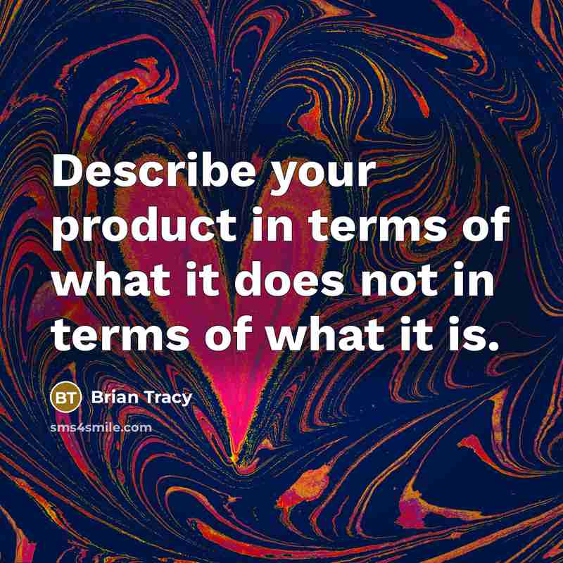 “Describe your product in terms of what it does not in terms of what it is.” quote by Brian Tracy