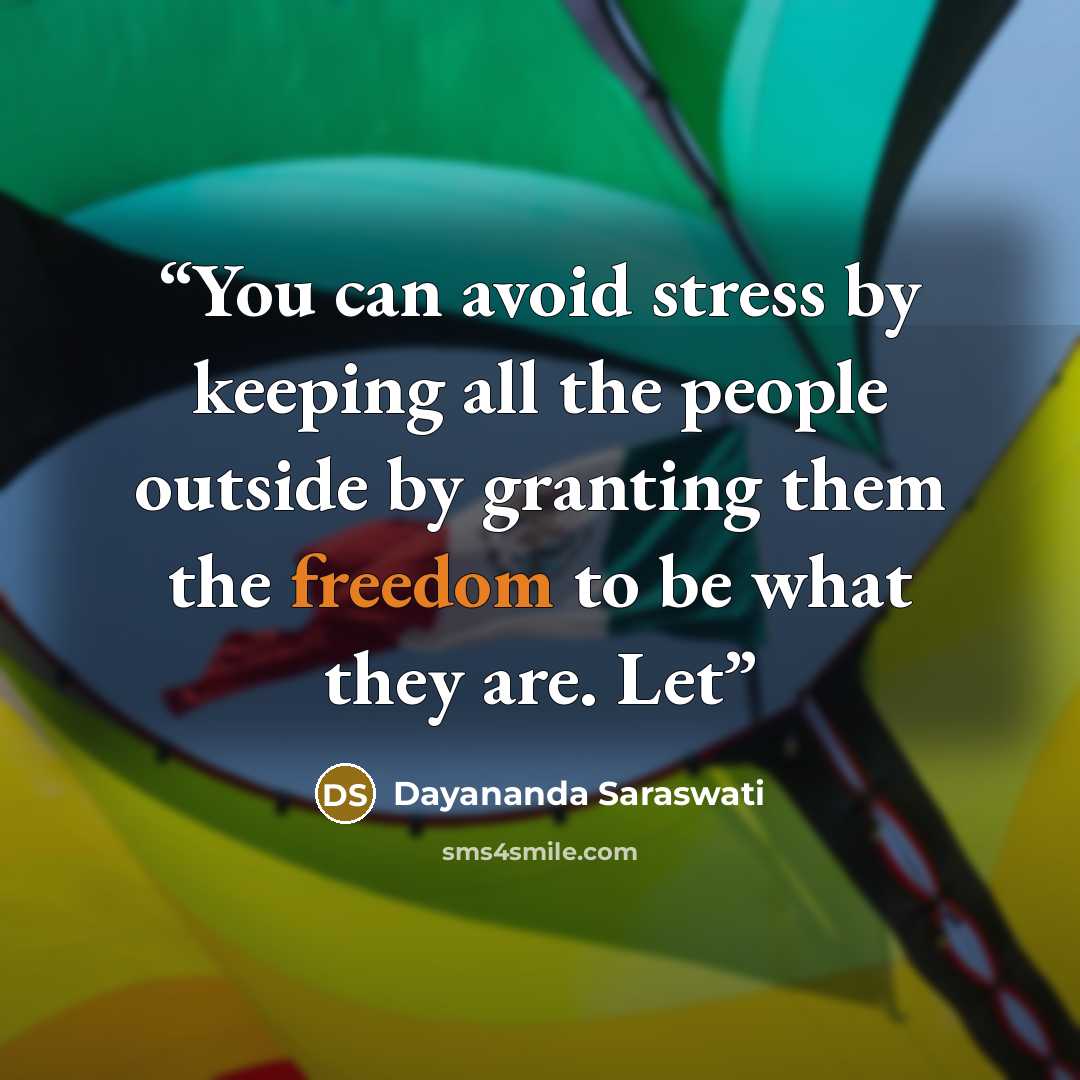 “You can avoid stress by keeping all the people outside by granting them the freedom to be what they are. Let” quote by Dayananda Saraswati
