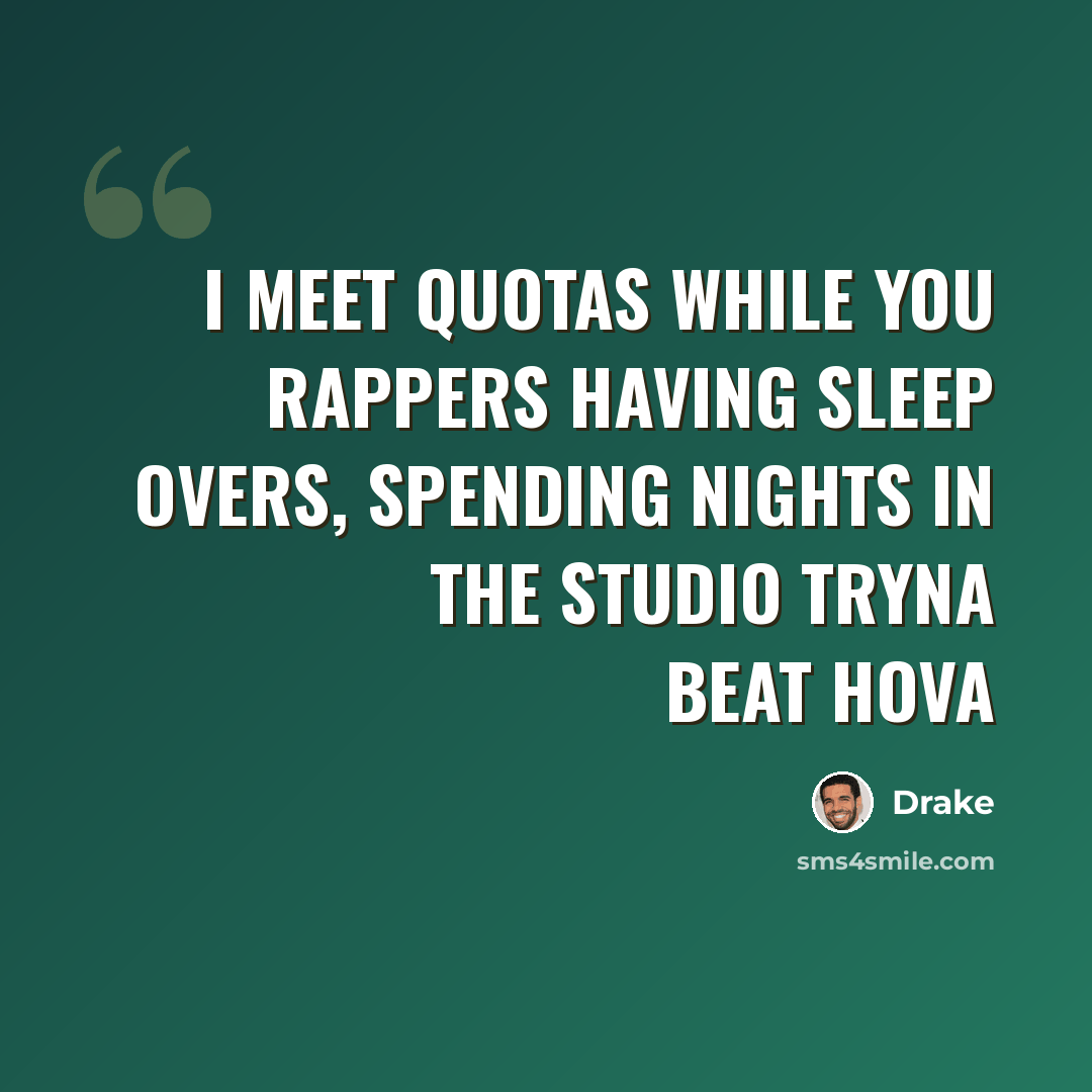 “I meet quotas while you rappers having sleep overs, spending nights in the studio tryna beat Hova” quote by Drake