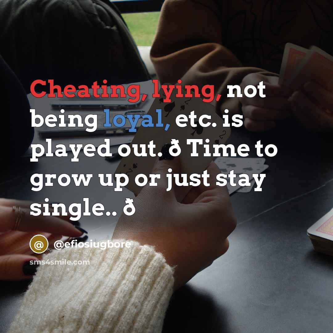 “Cheating, lying, not being loyal, etc. is played out. ð Time to grow up or just stay single.. ð” quote by @efiosiugbore