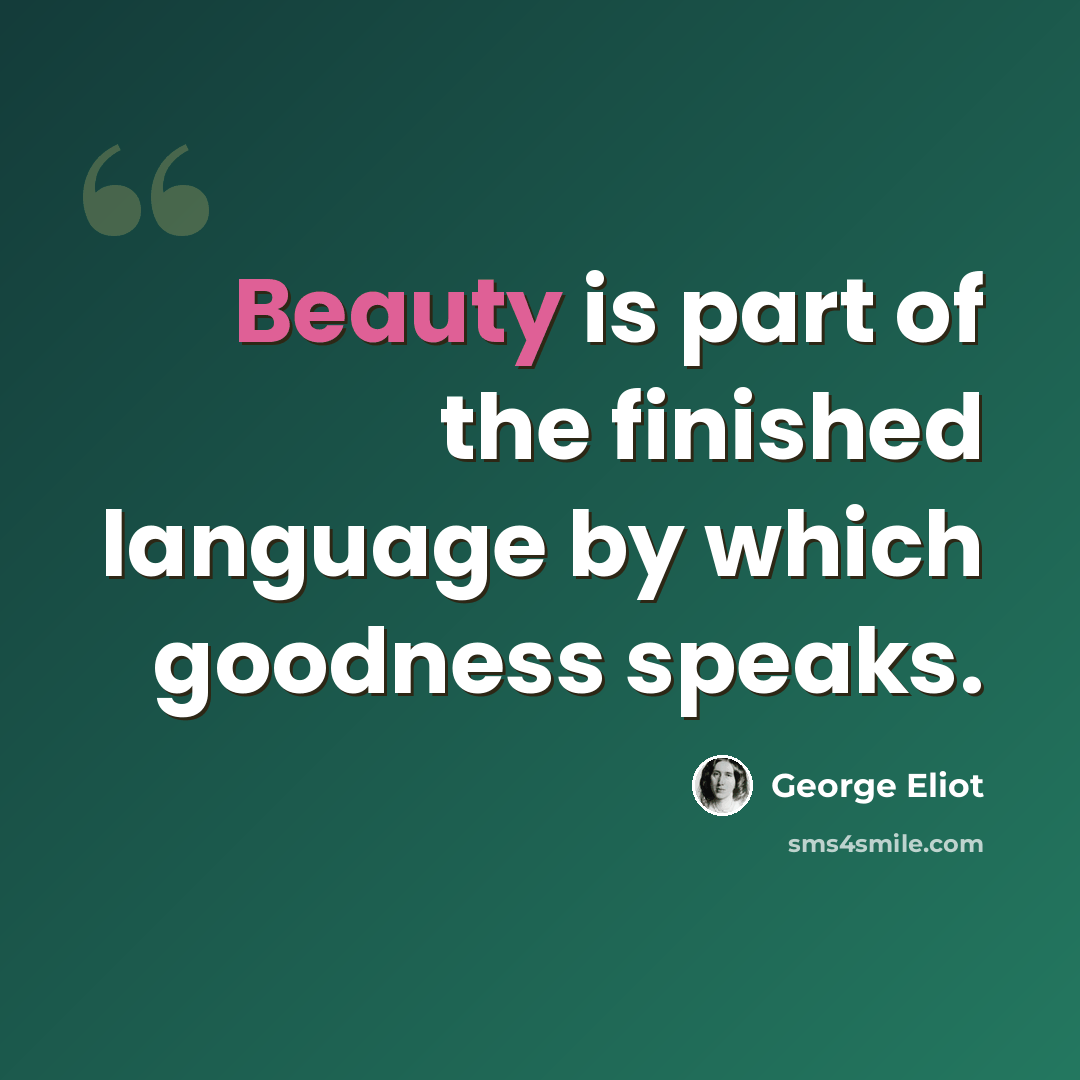 “Beauty is part of the finished language by which goodness speaks.” quote by George Eliot