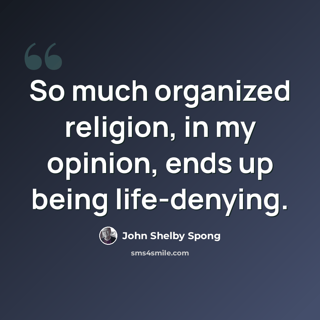 “So much organized religion, in my opinion, ends up being life-denying.” quote by John Shelby Spong