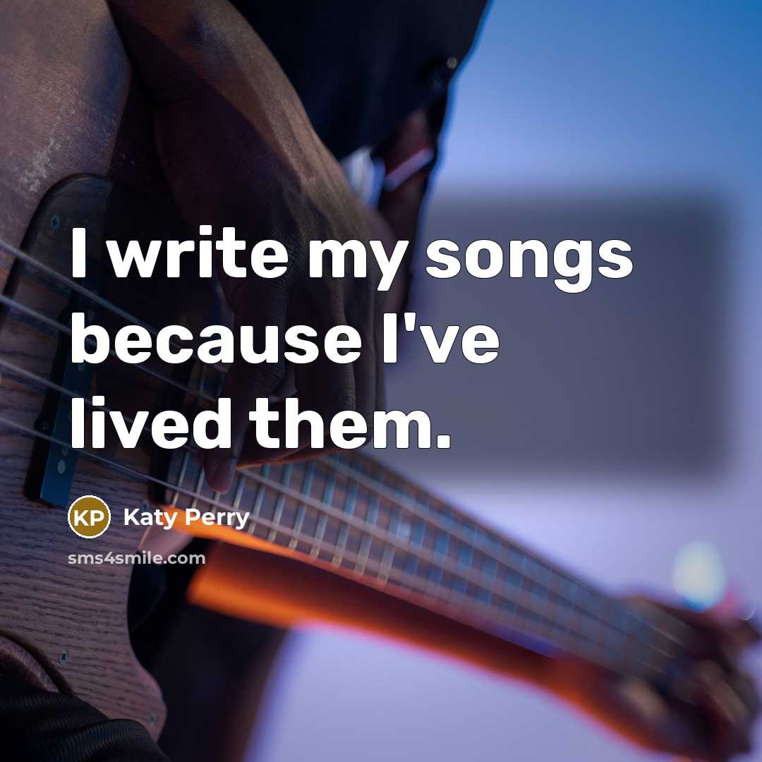 “I write my songs because I've lived them.” quote by Katy Perry