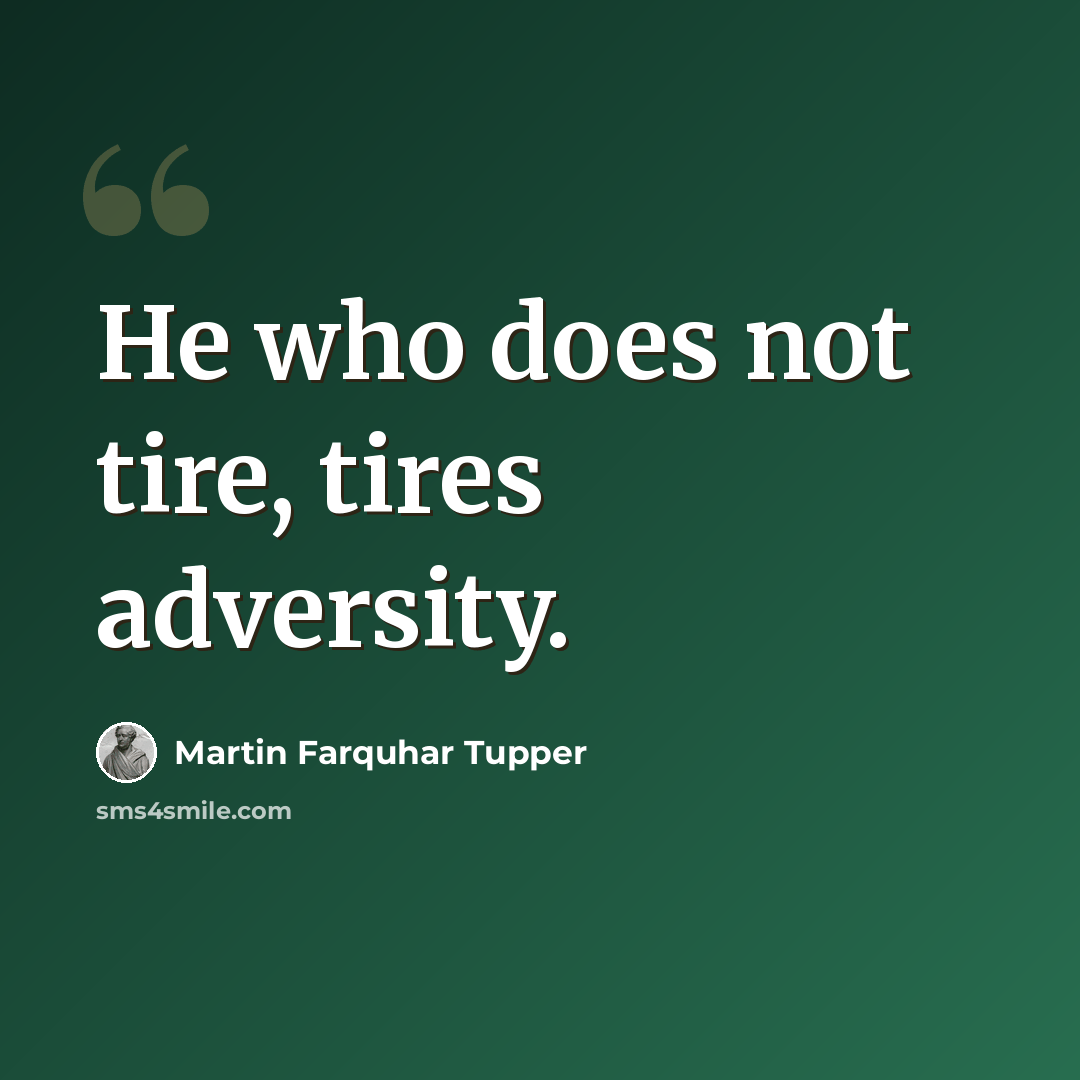 “He who does not tire, tires adversity.” quote by Martin Farquhar Tupper