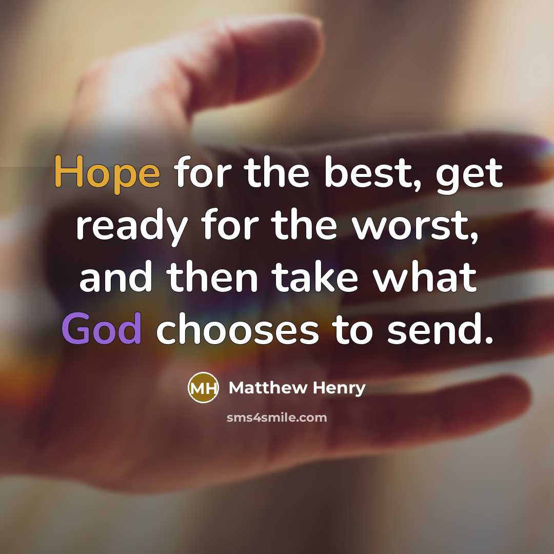 “Hope for the best, get ready for the worst, and then take what God chooses to send.” quote by Matthew Henry