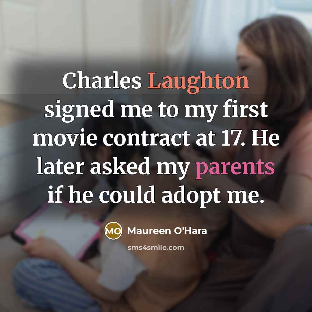 “Charles Laughton signed me to my first movie contract at 17. He later asked my parents if he could adopt me.” quote by Maureen O'Hara