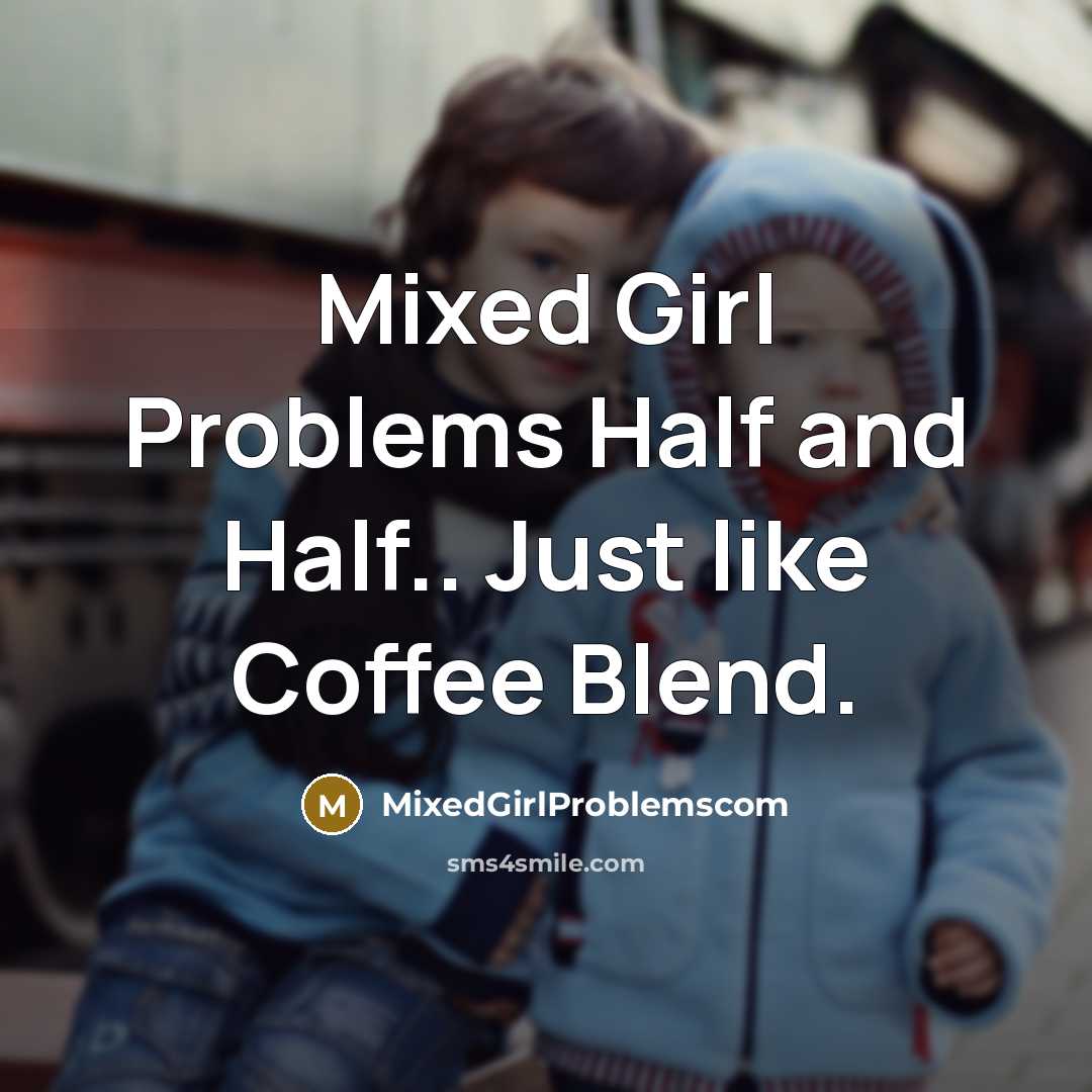 “Mixed Girl Problems Half and Half.. Just like Coffee Blend.” quote by MixedGirlProblemscom