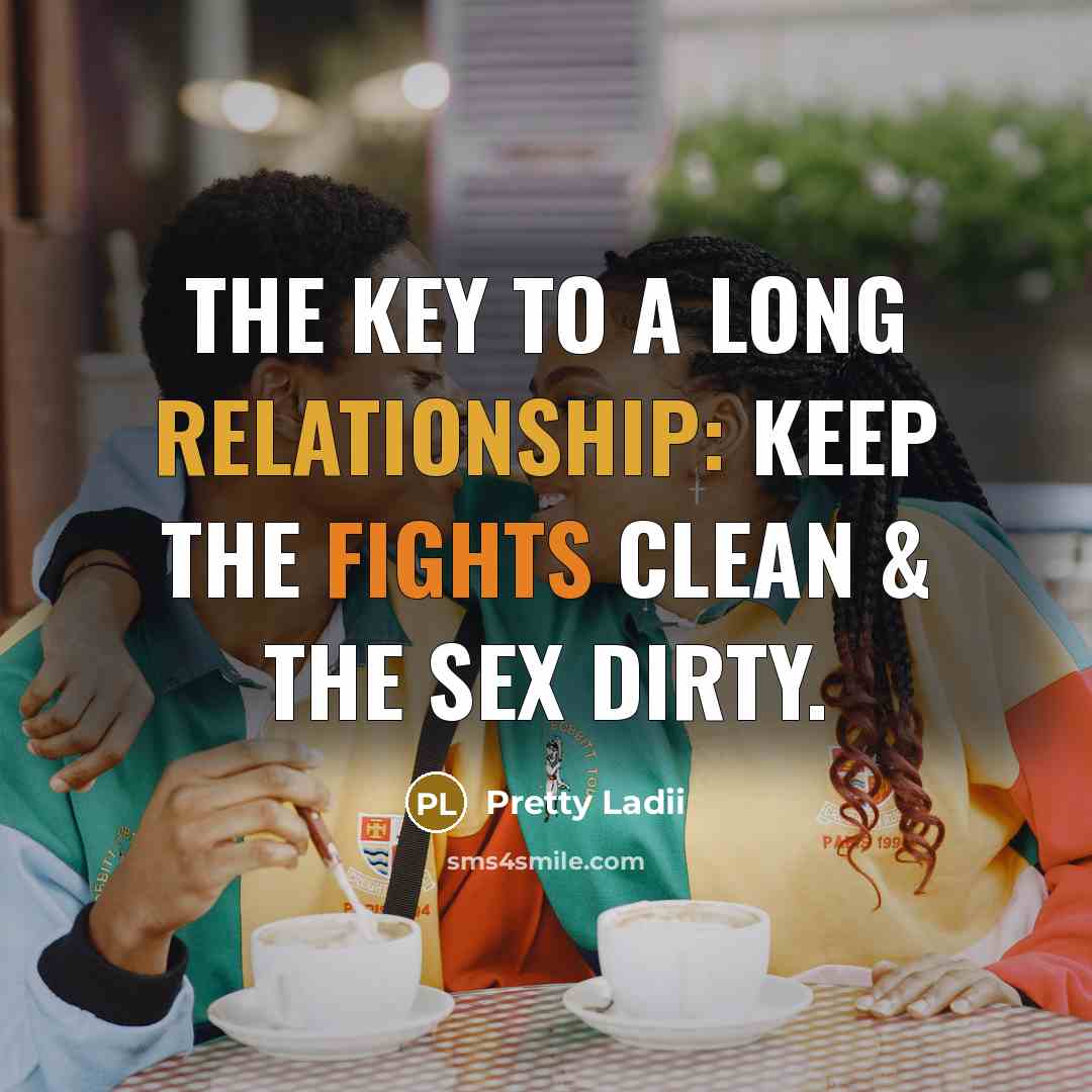 “The key to a long relationship: Keep the fights clean & the sex dirty.” quote by Pretty Ladii