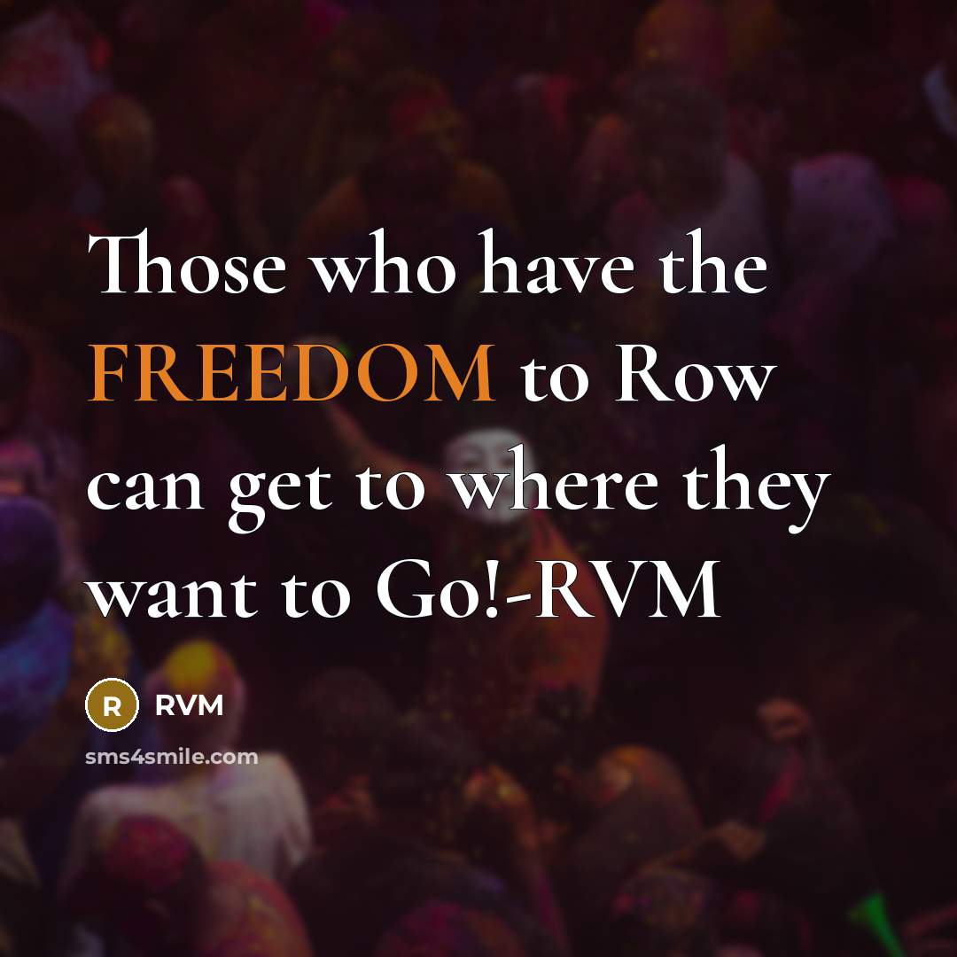 “Those who have the FREEDOM to Row can get to where they want to Go!-RVM” quote by RVM
