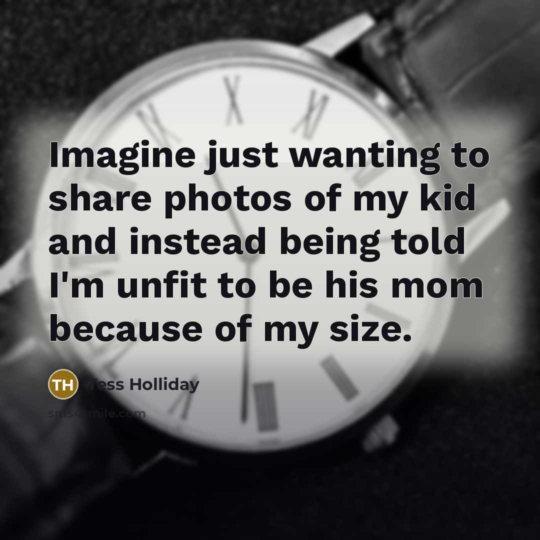 “Imagine just wanting to share photos of my kid and instead being told I'm unfit to be his mom because of my size.” quote by Tess Holliday