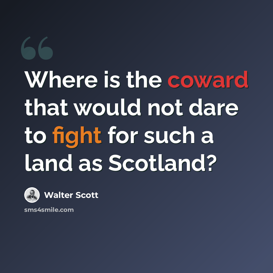 “Where is the coward that would not dare to fight for such a land as Scotland?” quote by Walter Scott