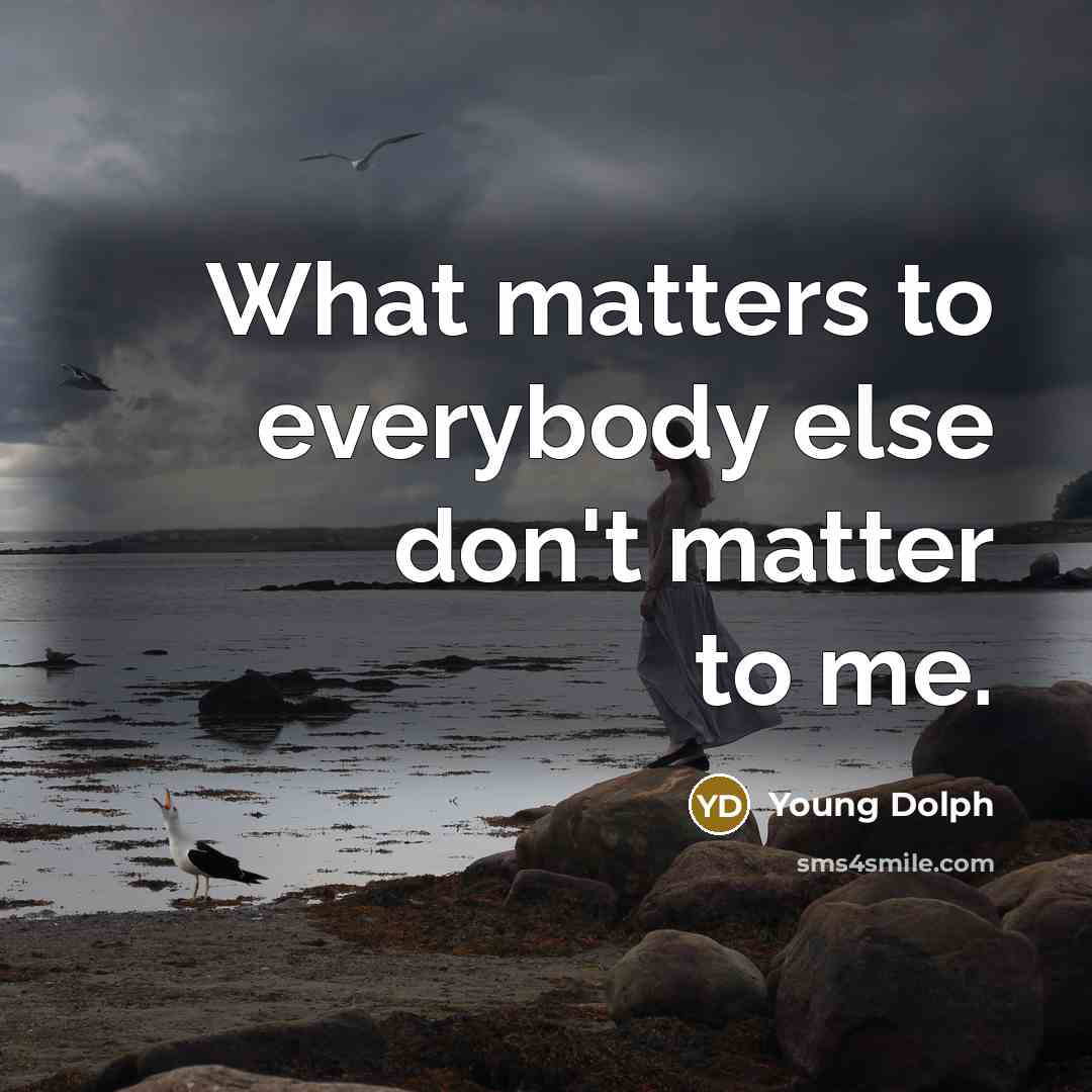 “What matters to everybody else don't matter to me.” quote by Young Dolph
