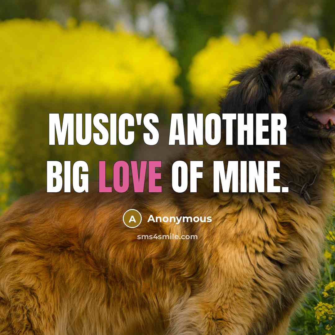 “Music's another big love of mine.” quote by Anonymous