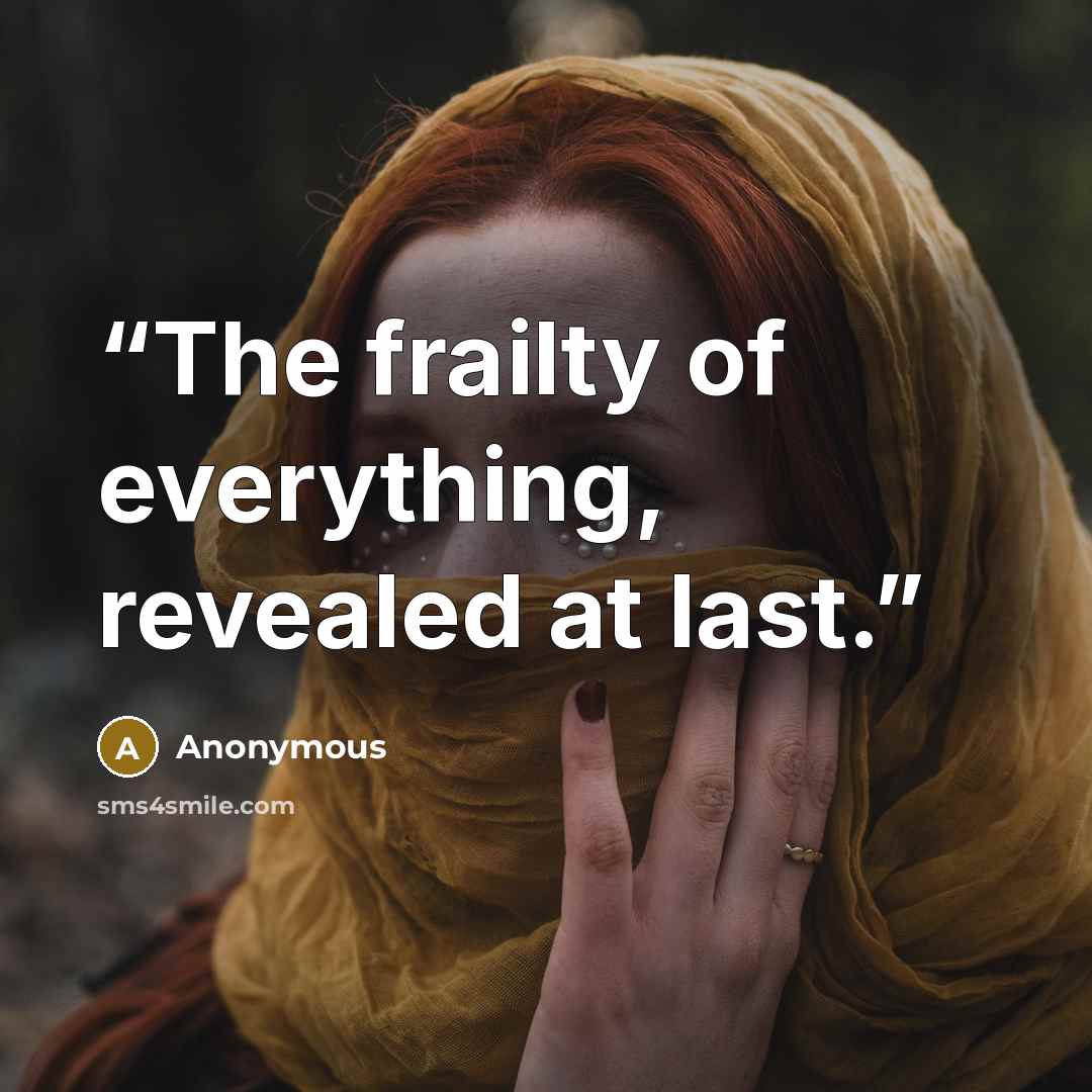 “The frailty of everything, revealed at last.” quote by Anonymous