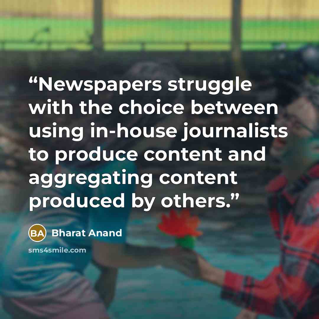 “Newspapers struggle with the choice between using in-house journalists to produce content and aggregating content produced by others.” quote by Bharat Anand