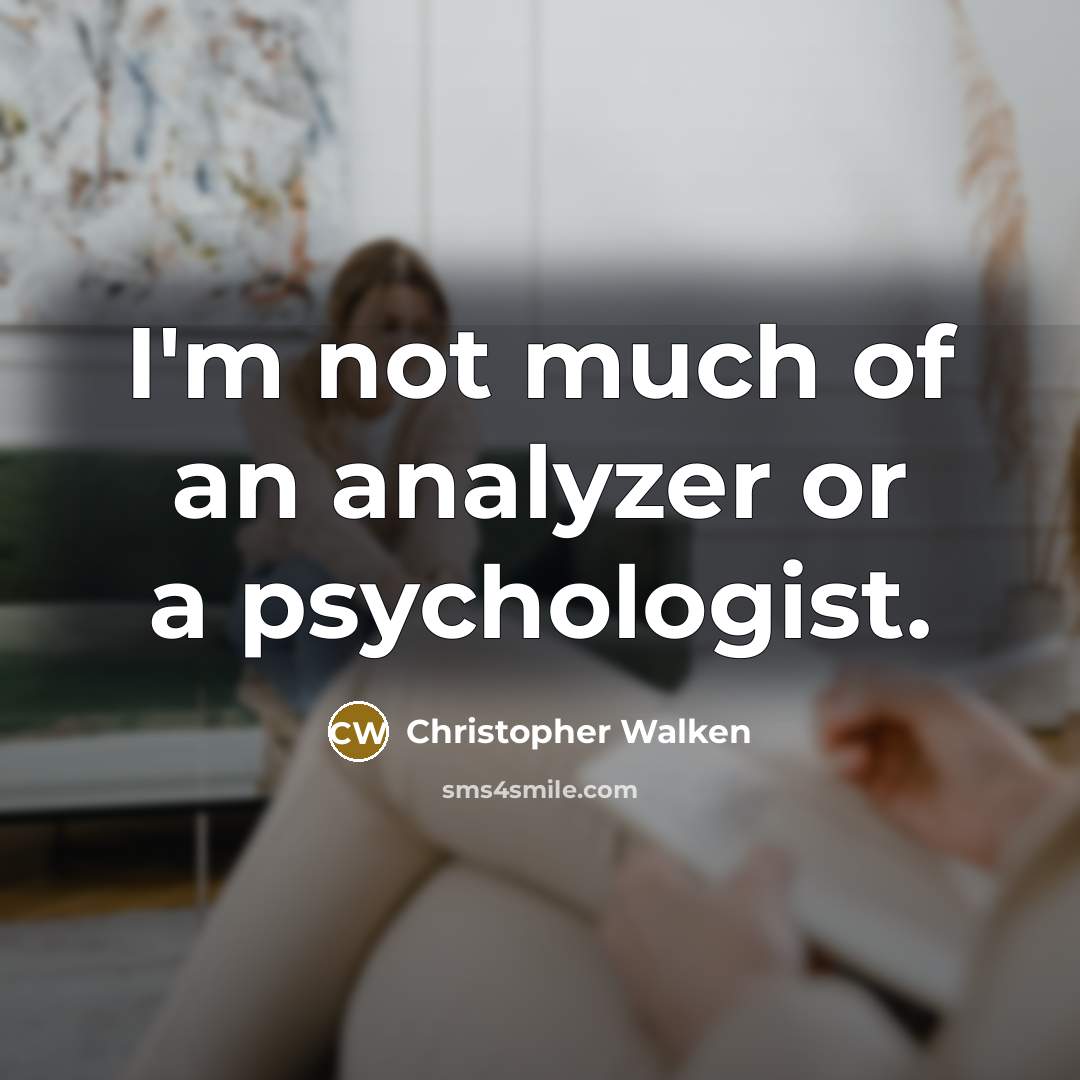 “I'm not much of an analyzer or a psychologist.” quote by Christopher Walken