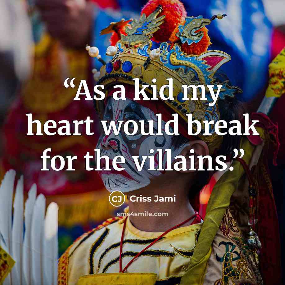 “As a kid my heart would break for the villains.” quote by Criss Jami