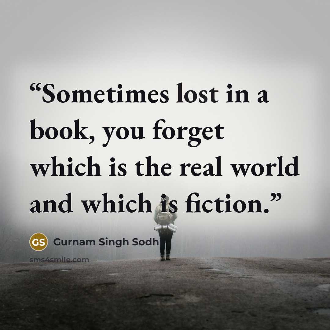 “Sometimes lost in a book, you forget which is the real world and which is fiction.” quote by Gurnam Singh Sodhi
