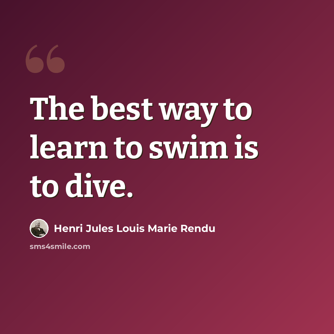 “The best way to learn to swim is to dive.” quote by Henri Jules Louis Marie Rendu
