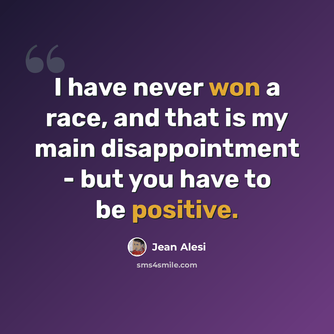 “I have never won a race, and that is my main disappointment - but you have to be positive.” quote by Jean Alesi