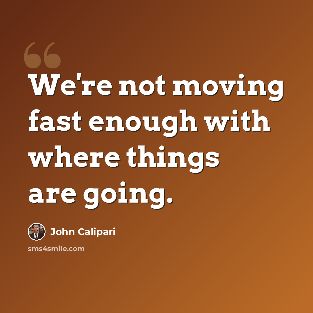 “We're not moving fast enough with where things are going.” quote by John Calipari