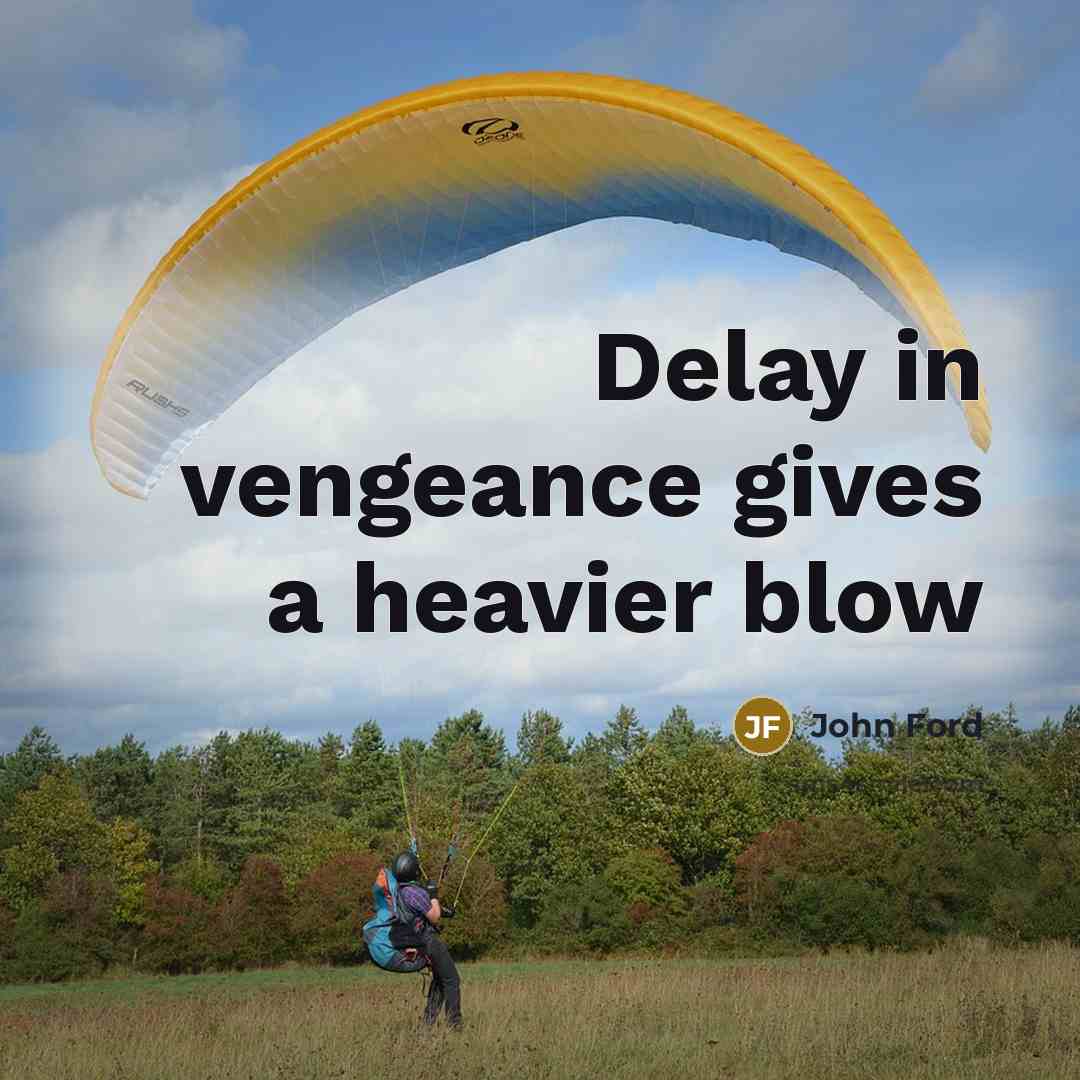 “Delay in vengeance gives a heavier blow” quote by John Ford