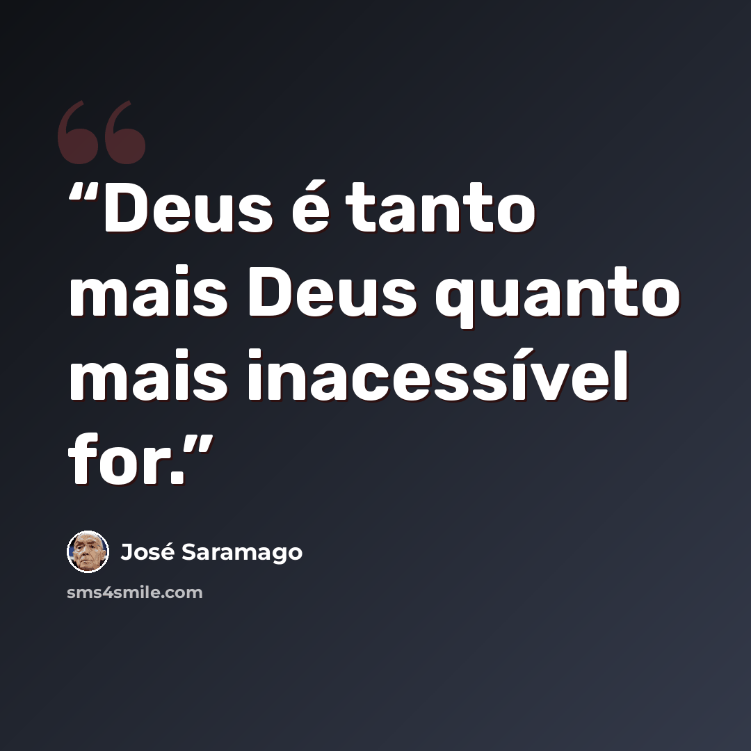 “Deus é tanto mais Deus quanto mais inacessível for.” quote by José Saramago