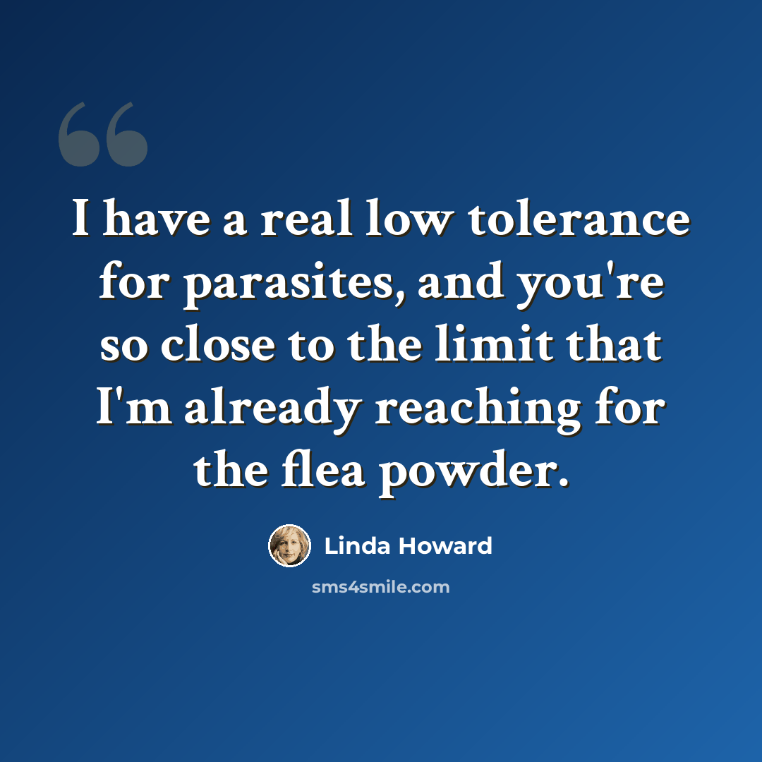 “I have a real low tolerance for parasites, and you're so close to the limit that I'm already reaching for the flea powder.” quote by Linda Howard