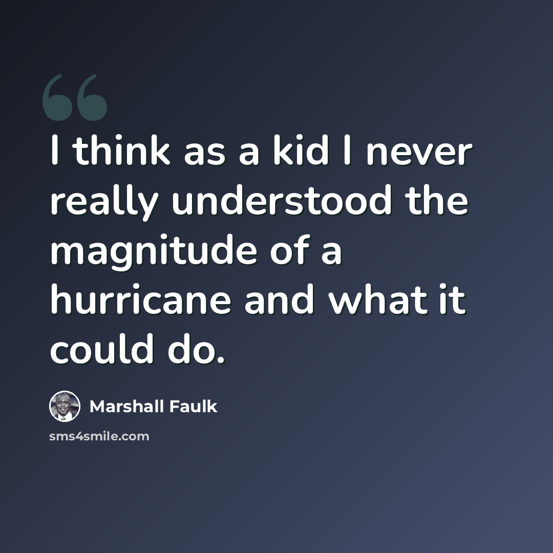 “I think as a kid I never really understood the magnitude of a hurricane and what it could do.” quote by Marshall Faulk