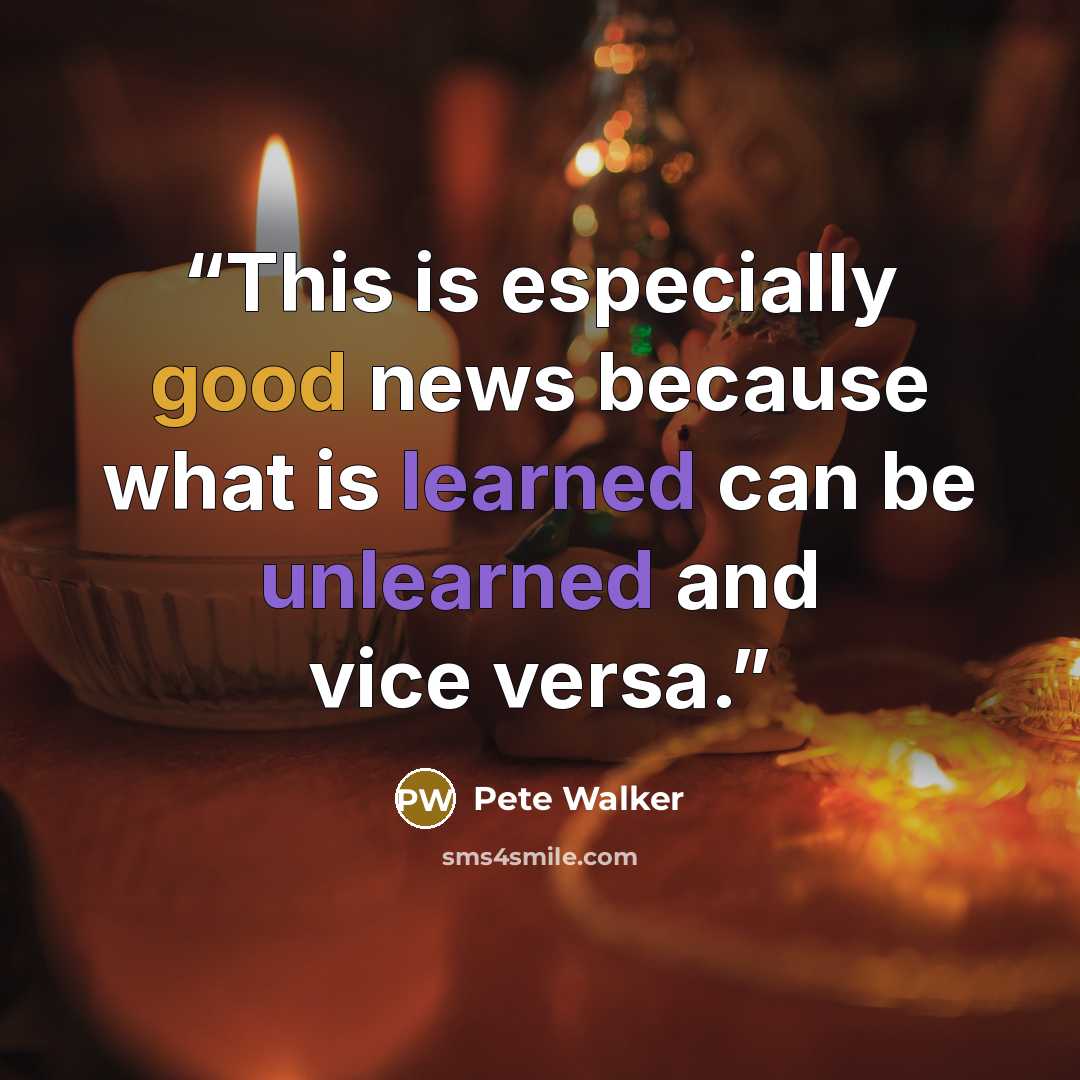 “This is especially good news because what is learned can be unlearned and vice versa.” quote by Pete Walker