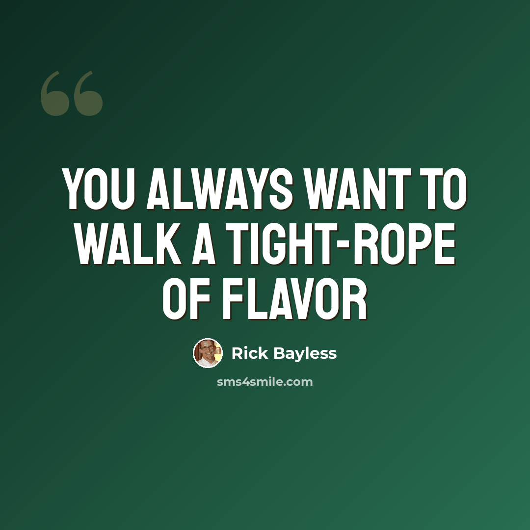 “You always want to walk a tight-rope of flavor” quote by Rick Bayless