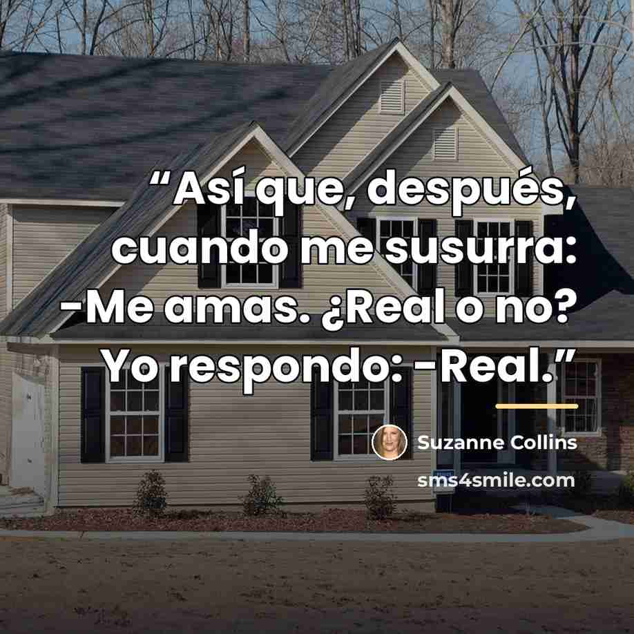 “Así que, después, cuando me susurra: -Me amas. ¿Real o no? Yo respondo: -Real.” quote by Suzanne Collins