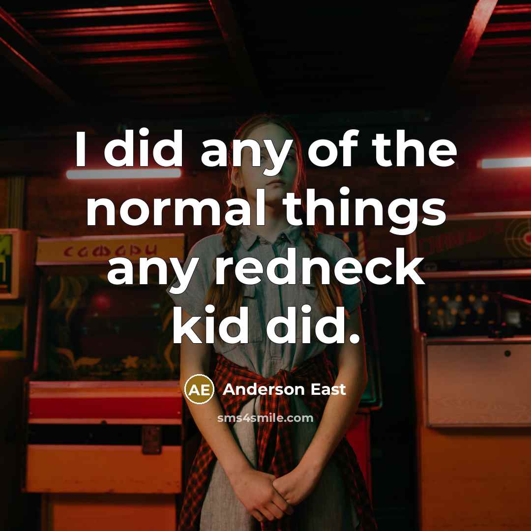 “I did any of the normal things any redneck kid did.” quote by Anderson East