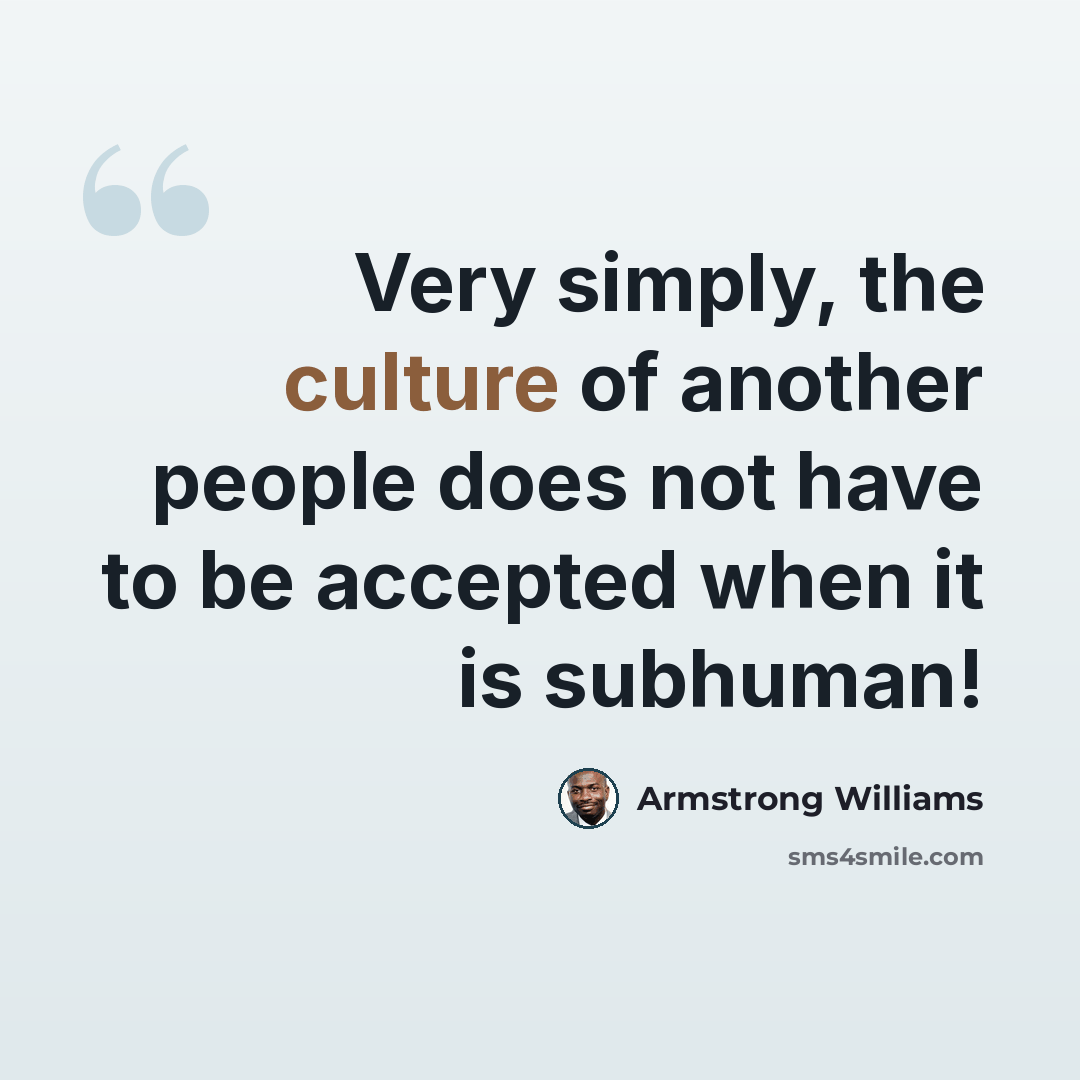 “Very simply, the culture of another people does not have to be accepted when it is subhuman!” quote by Armstrong Williams