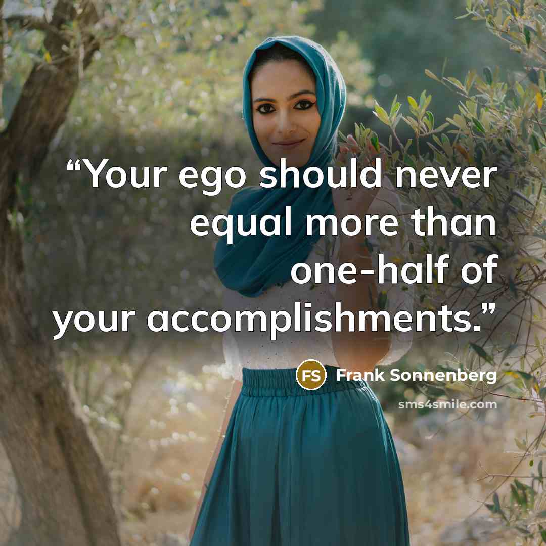 “Your ego should never equal more than one-half of your accomplishments.” quote by Frank Sonnenberg