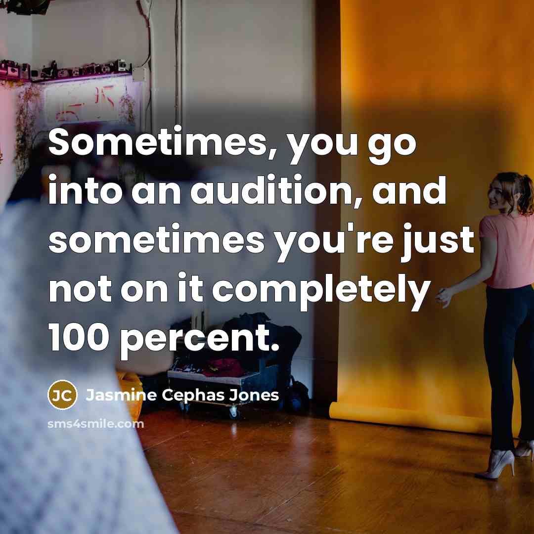 “Sometimes, you go into an audition, and sometimes you're just not on it completely 100 percent.” quote by Jasmine Cephas Jones