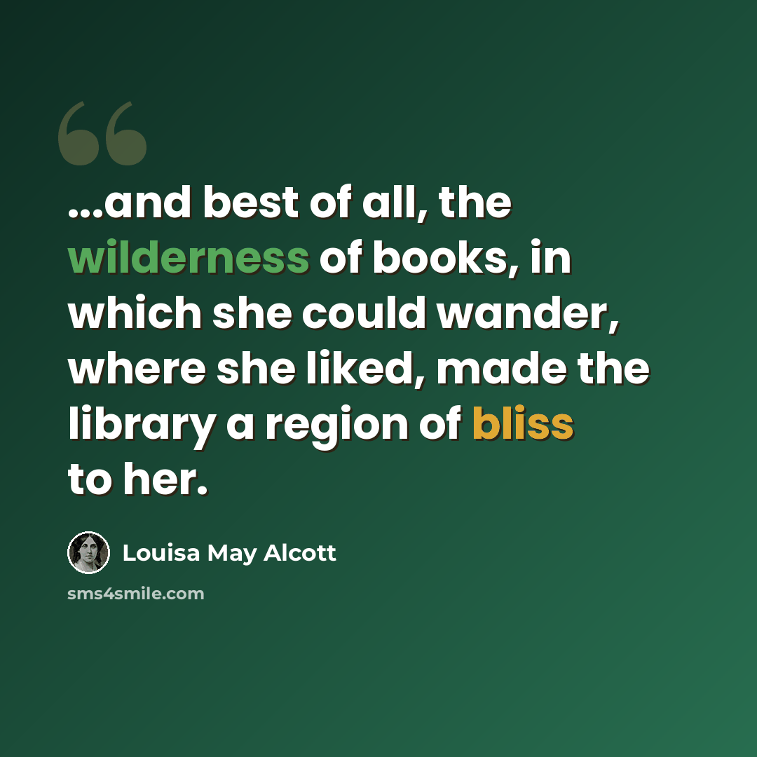 “...and best of all, the wilderness of books, in which she could wander, where she liked, made the library a region of bliss to her.” quote by Louisa May Alcott