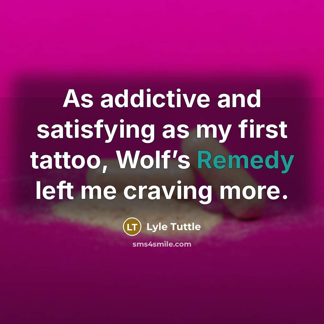 “As addictive and satisfying as my first tattoo, Wolf’s Remedy left me craving more.” quote by Lyle Tuttle