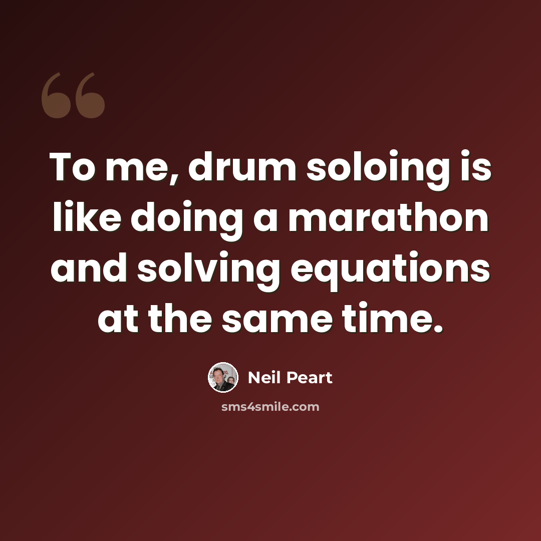 “To me, drum soloing is like doing a marathon and solving equations at the same time.” quote by Neil Peart