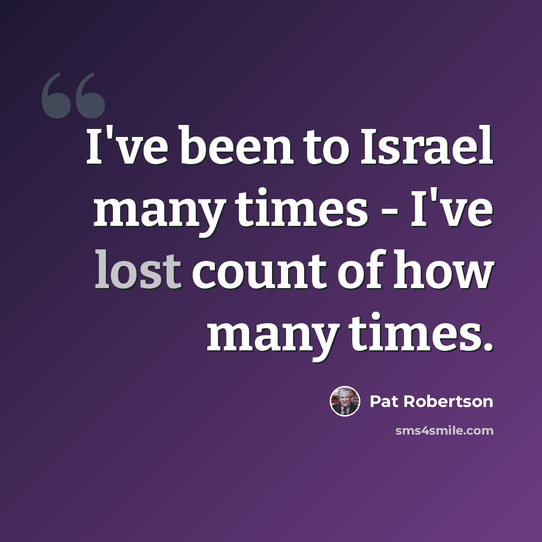 “I've been to Israel many times - I've lost count of how many times.” quote by Pat Robertson