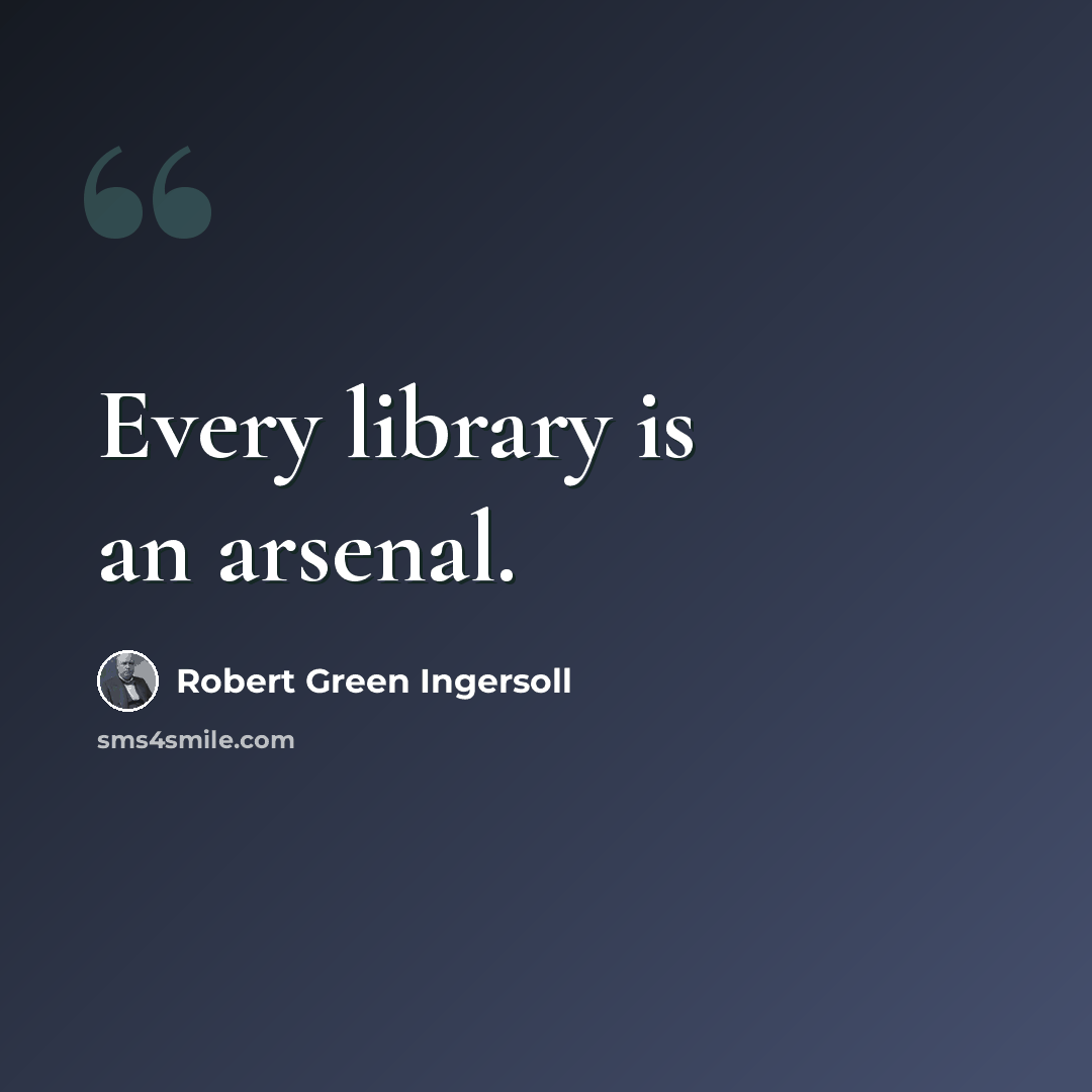 “Every library is an arsenal.” quote by Robert Green Ingersoll