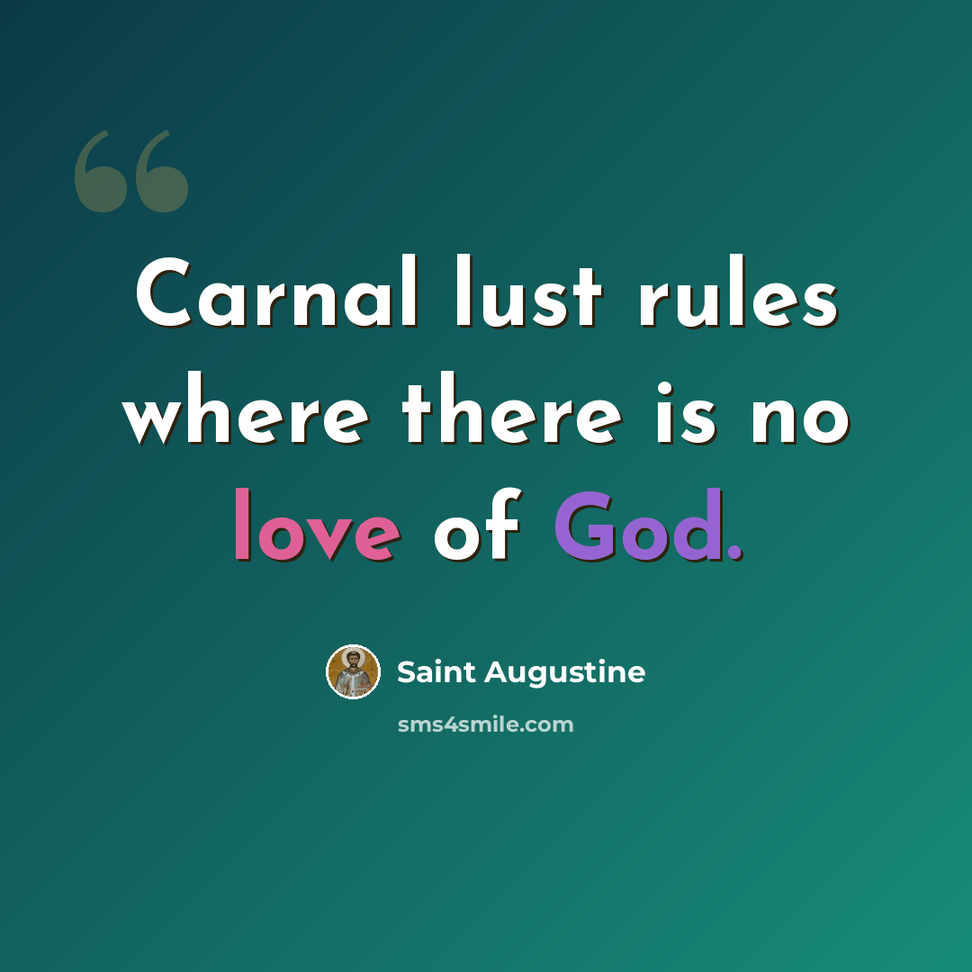 “Carnal lust rules where there is no love of God.” quote by Saint Augustine