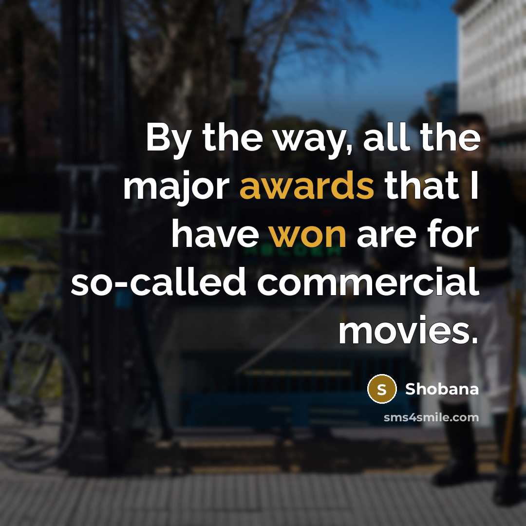 “By the way, all the major awards that I have won are for so-called commercial movies.” quote by Shobana